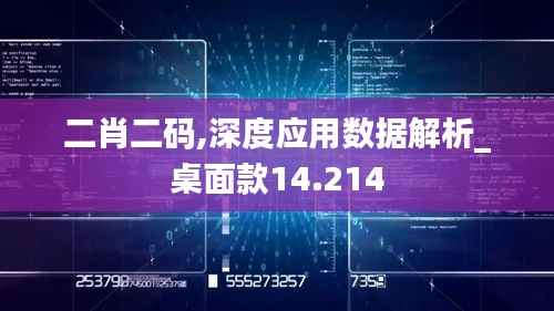 二肖二码,深度应用数据解析_桌面款14.214