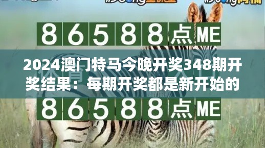 2024澳门特马今晚开奖348期开奖结果:每期开奖都是新开始的预兆