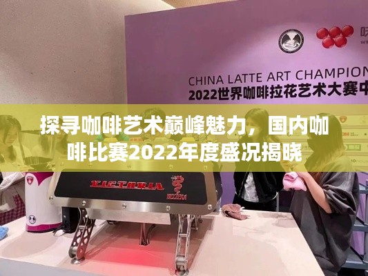 探寻咖啡艺术巅峰魅力，国内咖啡比赛2022年度盛况揭晓