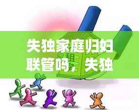 失独家庭归妇联管吗,失独家庭国家有什么政策