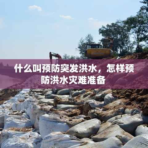 什么叫预防突发洪水,怎样预防洪水灾难准备