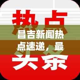 昌吉新闻热点速递，最新头条一览无余