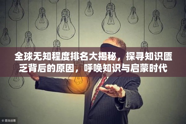 全球无知程度排名大揭秘,探寻知识匮乏背后的原因,呼唤知识与启蒙时代
