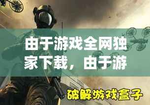 由于游戏全网独家下载，由于游戏在哪能看 