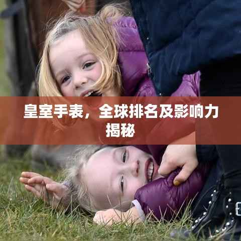 皇室手表,全球排名及影响力揭秘