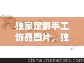 独家定制手工饰品图片,独家定制英文怎么说