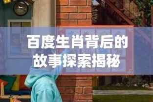 百度生肖背后的故事探索揭秘