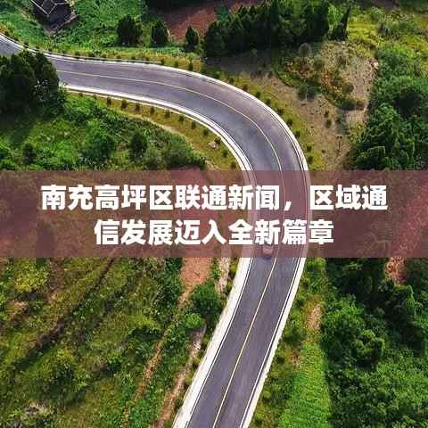 南充高坪区联通新闻,区域通信发展迈入全新篇章