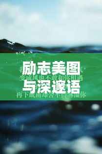 励志美图与深邃语录分享,美文欣赏